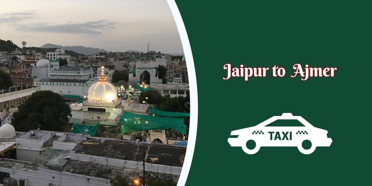 Jaipur to Ajmer in a Day: A Perfect Cultural Getaway